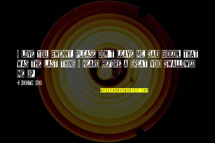 Proud Of My Friend Quotes By Kerstin Gier: I love you, Gwenny. Please don't leave me,