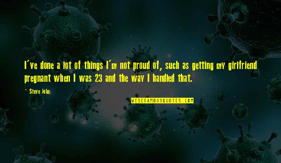 Proud Of My Girlfriend Quotes By Steve Jobs: I've done a lot of things I'm not