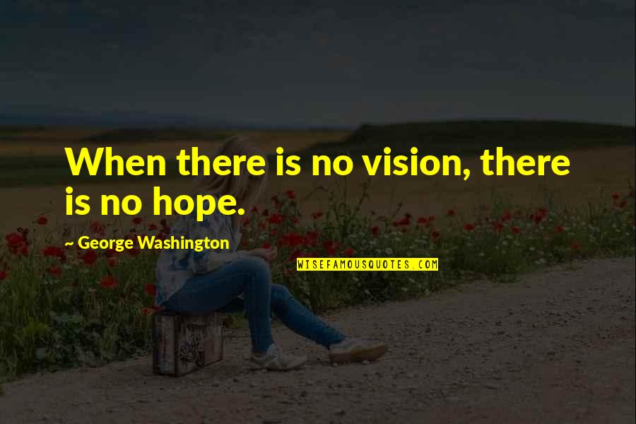 Proud Of My Hard Working Man Quotes By George Washington: When there is no vision, there is no