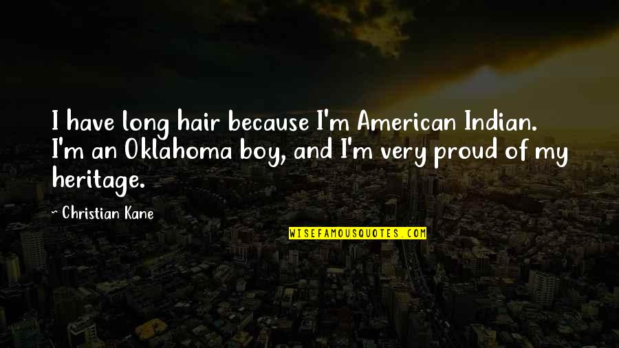 Proud Of My Heritage Quotes By Christian Kane: I have long hair because I'm American Indian.