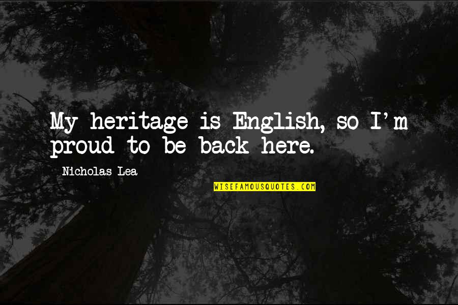 Proud Of My Heritage Quotes By Nicholas Lea: My heritage is English, so I'm proud to