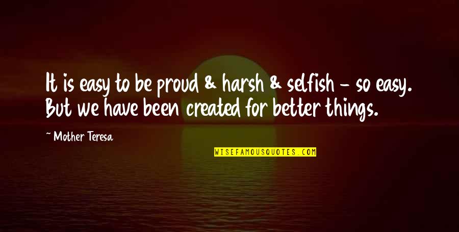 Proud Of My Mother Quotes By Mother Teresa: It is easy to be proud & harsh