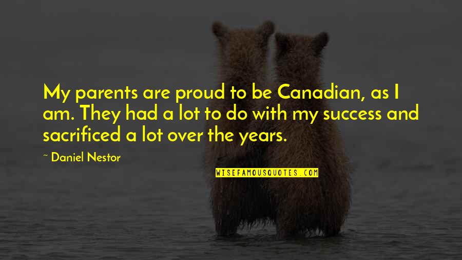 Proud Of My Parents Quotes By Daniel Nestor: My parents are proud to be Canadian, as