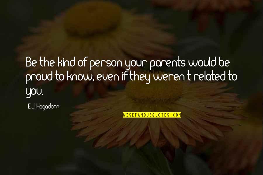 Proud Of My Parents Quotes By E.J. Hagadorn: Be the kind of person your parents would