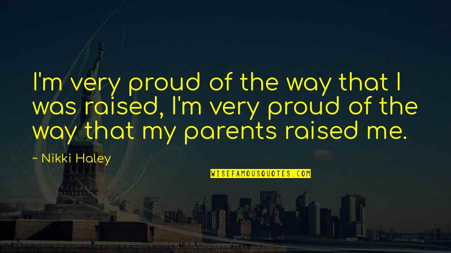 Proud Of My Parents Quotes By Nikki Haley: I'm very proud of the way that I