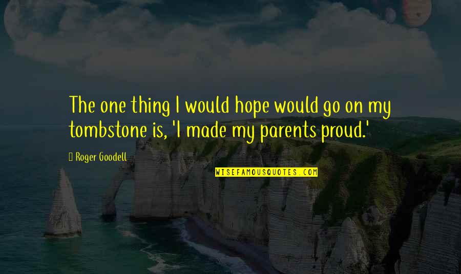 Proud Of My Parents Quotes By Roger Goodell: The one thing I would hope would go