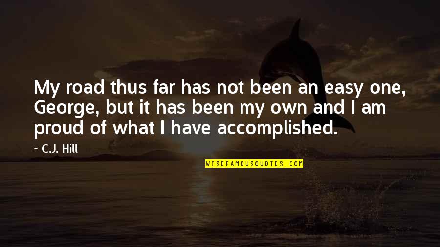 Proud Of My Pride Quotes By C.J. Hill: My road thus far has not been an Proud Of My Pride Quotes By C.J. Hill: My road thus far has not been an