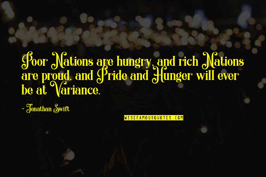Proud Of My Pride Quotes By Jonathan Swift: Poor Nations are hungry, and rich Nations are Proud Of My Pride Quotes By Jonathan Swift: Poor Nations are hungry, and rich Nations are