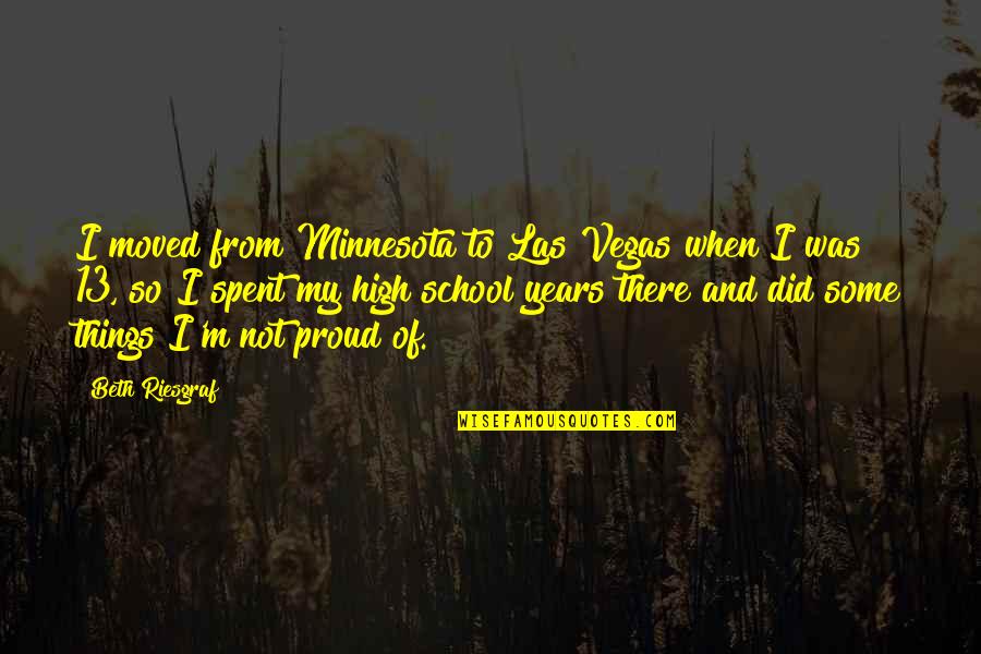 Proud Of My School Quotes By Beth Riesgraf: I moved from Minnesota to Las Vegas when Proud Of My School Quotes By Beth Riesgraf: I moved from Minnesota to Las Vegas when