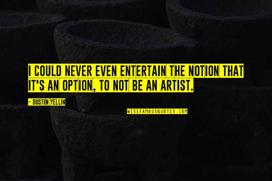 Proud Of My School Quotes By Dustin Yellin: I could never even entertain the notion that