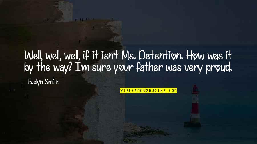Proud Of My School Quotes By Evelyn Smith: Well, well, well, if it isn't Ms. Detention. Proud Of My School Quotes By Evelyn Smith: Well, well, well, if it isn't Ms. Detention.