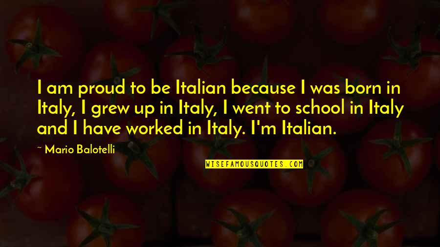 Proud Of My School Quotes By Mario Balotelli: I am proud to be Italian because I Proud Of My School Quotes By Mario Balotelli: I am proud to be Italian because I