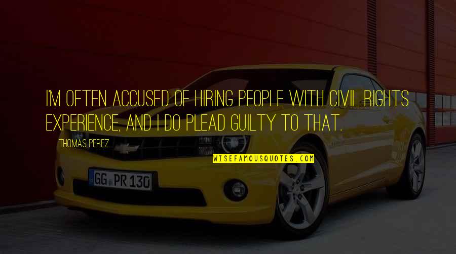 Proud Of My School Quotes By Thomas Perez: I'm often accused of hiring people with civil Proud Of My School Quotes By Thomas Perez: I'm often accused of hiring people with civil