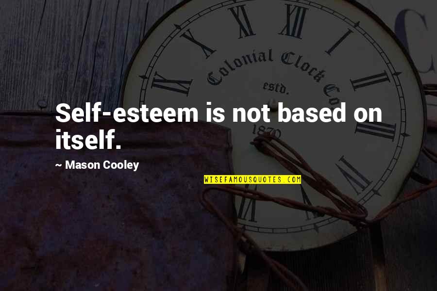 Proud Of My Son In School Quotes By Mason Cooley: Self-esteem is not based on itself.