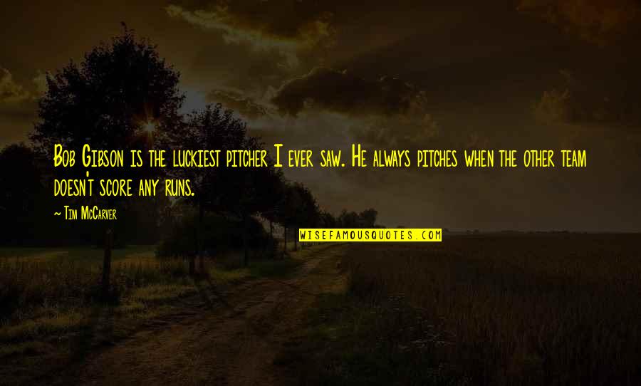 Proud Of My Sons Quotes By Tim McCarver: Bob Gibson is the luckiest pitcher I ever Proud Of My Sons Quotes By Tim McCarver: Bob Gibson is the luckiest pitcher I ever