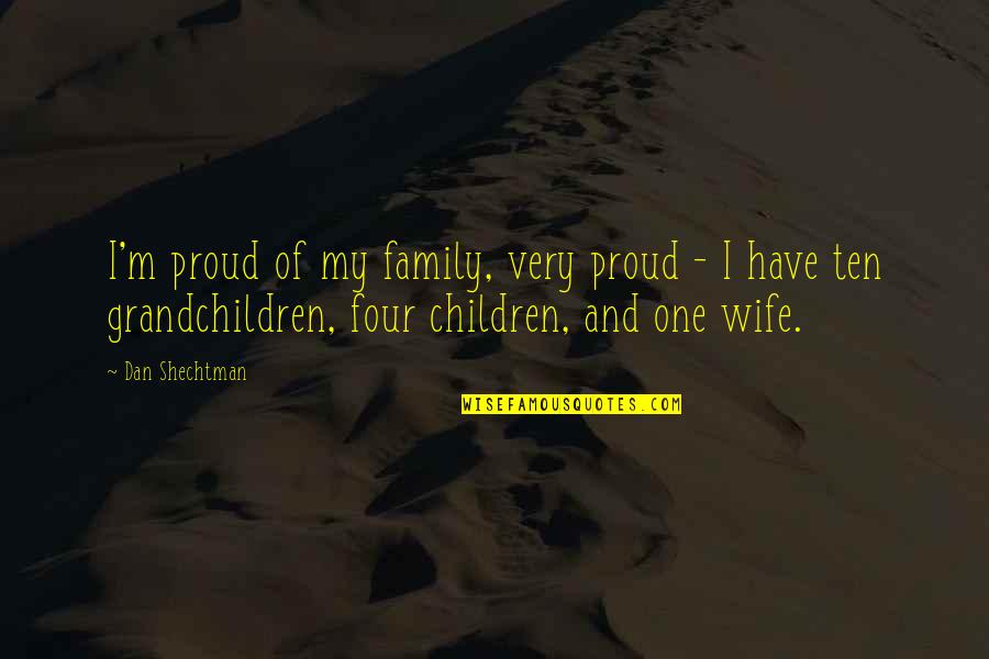 Proud Of My Wife Quotes By Dan Shechtman: I'm proud of my family, very proud -