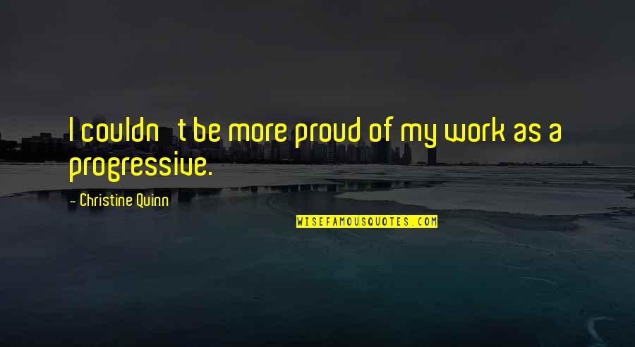 Proud Of My Work Quotes By Christine Quinn: I couldn't be more proud of my work
