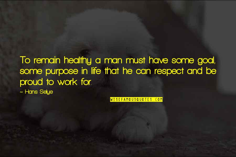 Proud Of My Work Quotes By Hans Selye: To remain healthy a man must have some
