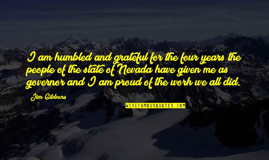 Proud Of My Work Quotes By Jim Gibbons: I am humbled and grateful for the four