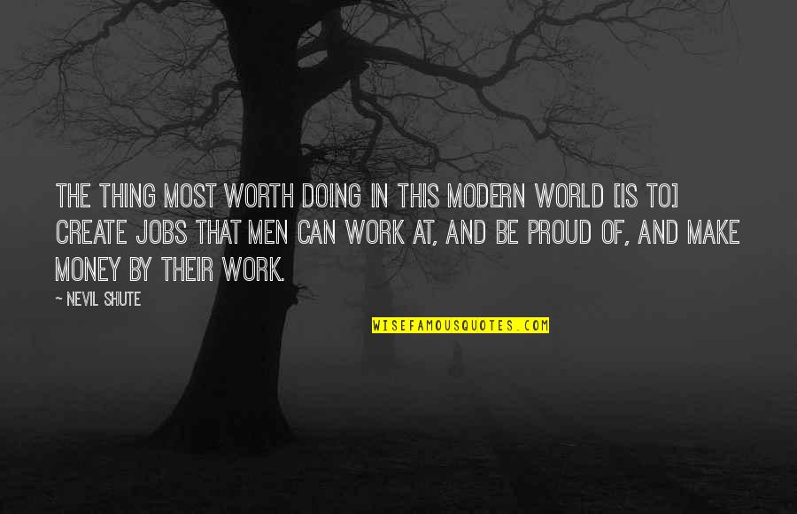 Proud Of My Work Quotes By Nevil Shute: The thing most worth doing in this modern