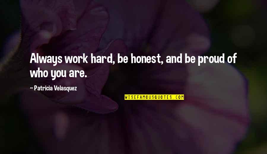Proud Of My Work Quotes By Patricia Velasquez: Always work hard, be honest, and be proud