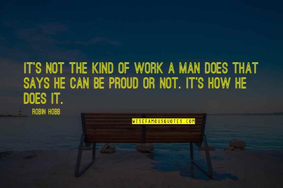 Proud Of My Work Quotes By Robin Hobb: It's not the kind of work a man