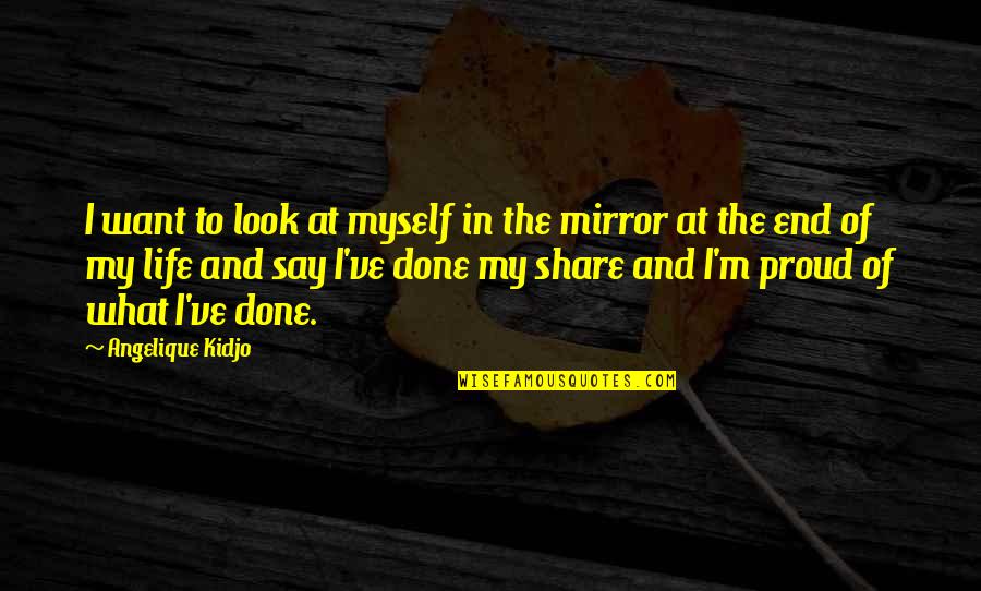 Proud Of Myself Quotes By Angelique Kidjo: I want to look at myself in the