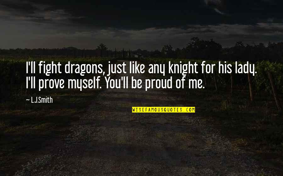 Proud Of Myself Quotes By L.J.Smith: I'll fight dragons, just like any knight for
