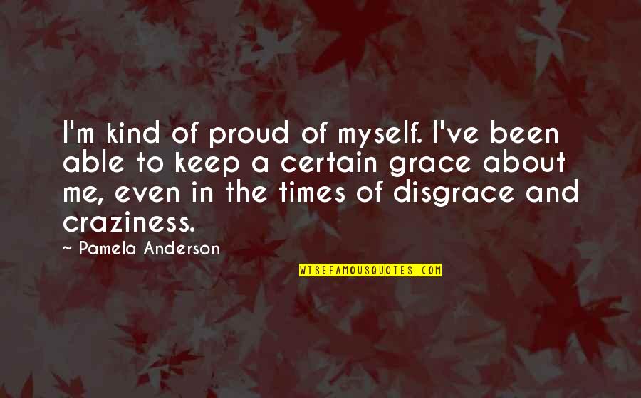 Proud Of Myself Quotes By Pamela Anderson: I'm kind of proud of myself. I've been