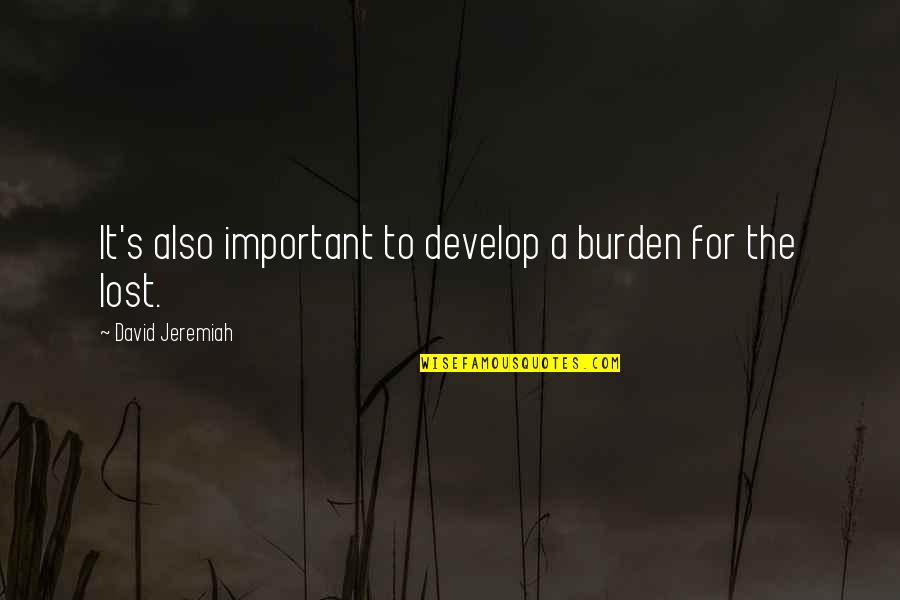 Proud Of Myself Search Quotes By David Jeremiah: It's also important to develop a burden for