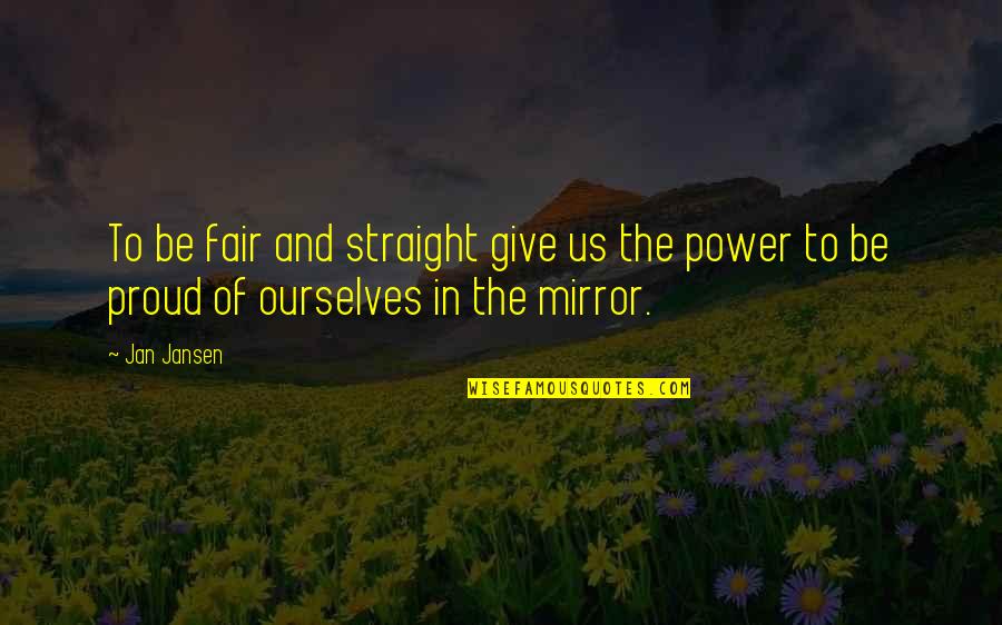 Proud Of Ourselves Quotes By Jan Jansen: To be fair and straight give us the