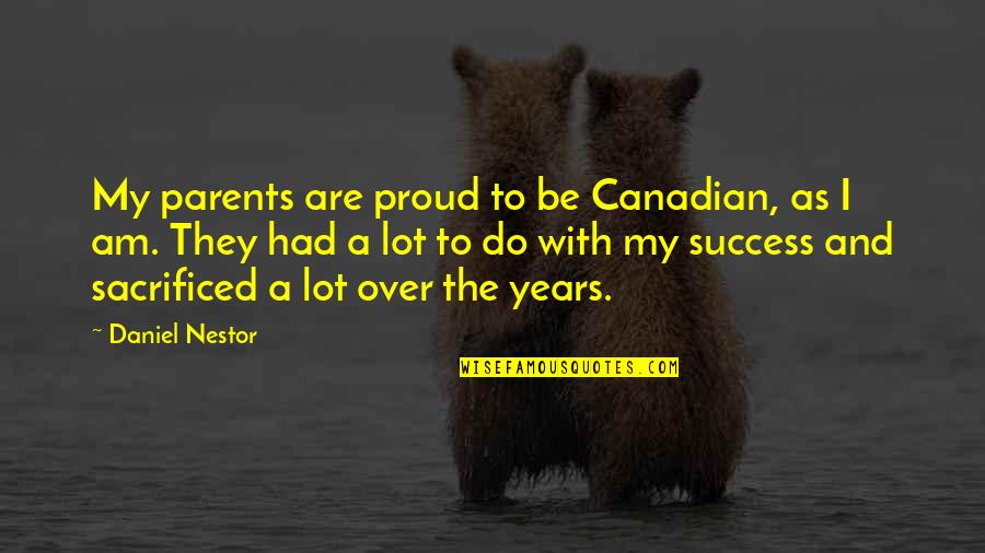 Proud Of Parents Quotes By Daniel Nestor: My parents are proud to be Canadian, as