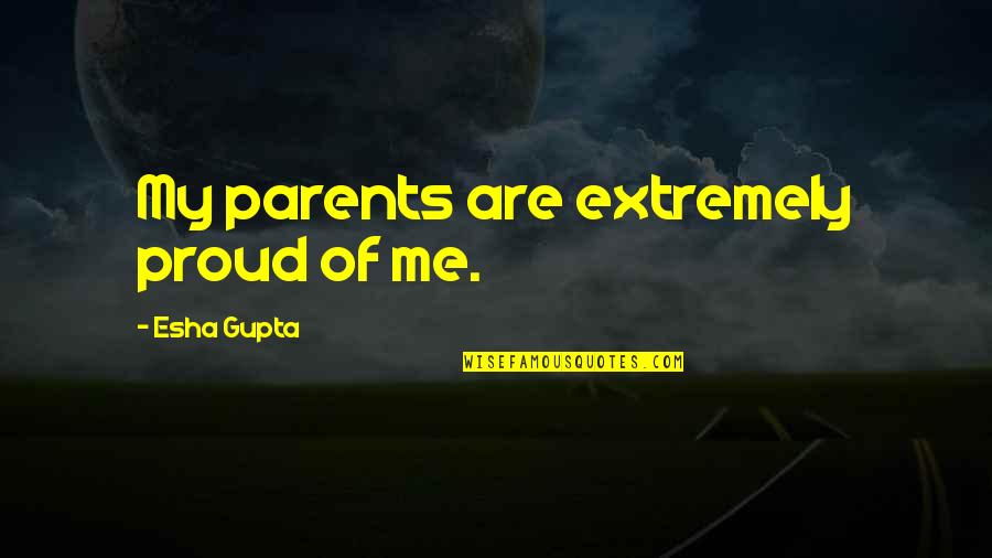 Proud Of Parents Quotes By Esha Gupta: My parents are extremely proud of me.