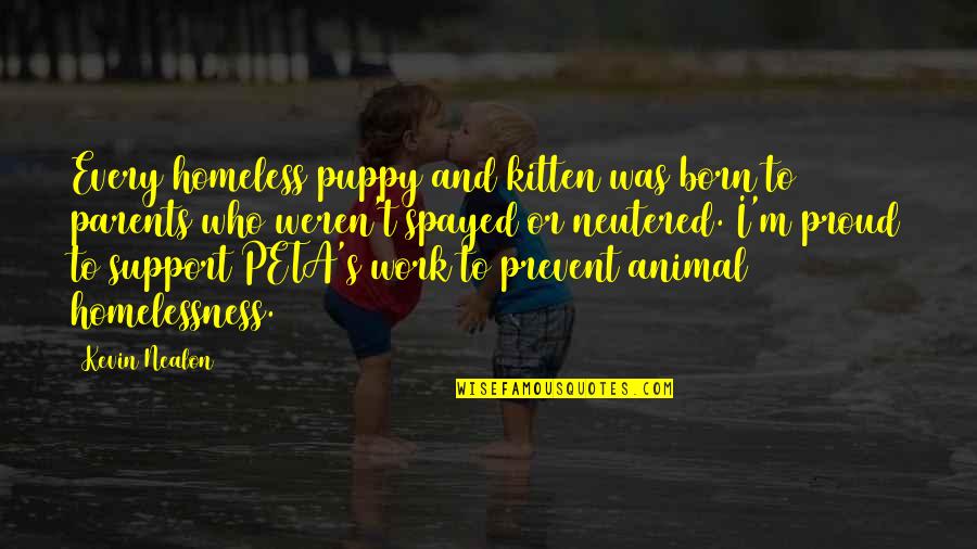 Proud Of Parents Quotes By Kevin Nealon: Every homeless puppy and kitten was born to