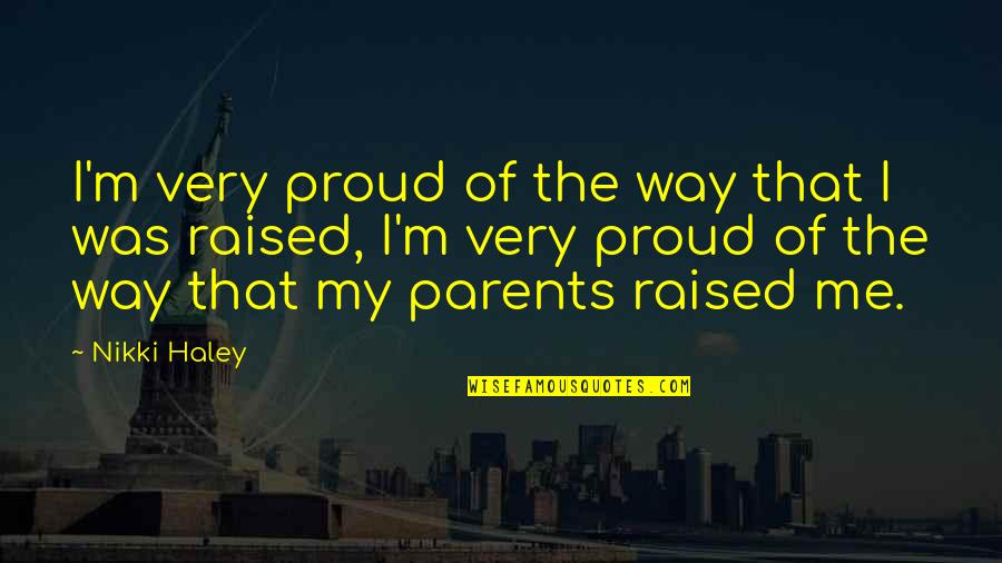Proud Of Parents Quotes By Nikki Haley: I'm very proud of the way that I