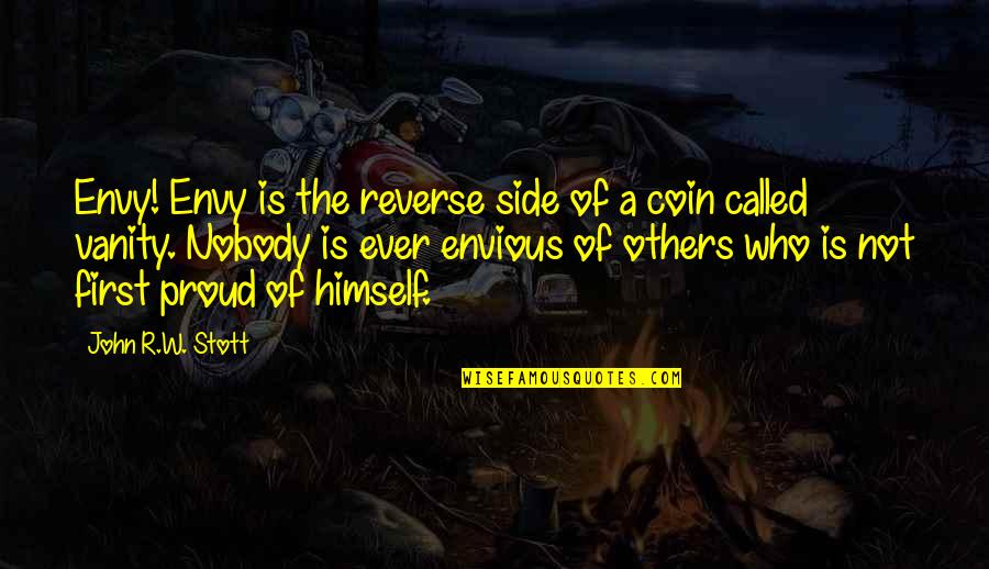 Proud Of Quotes By John R.W. Stott: Envy! Envy is the reverse side of a Proud Of Quotes By John R.W. Stott: Envy! Envy is the reverse side of a