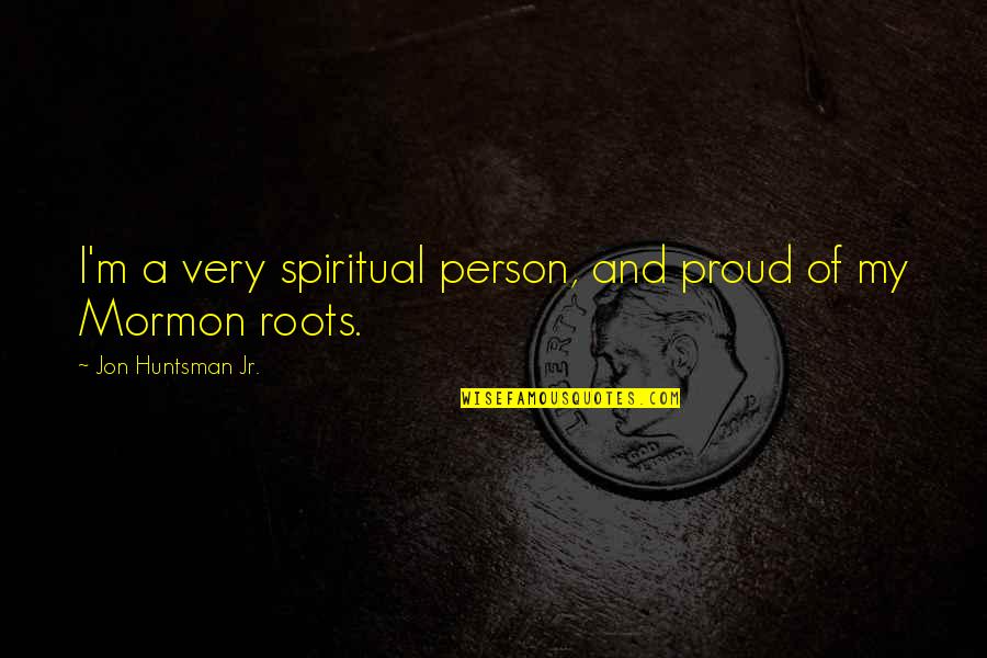 Proud Of Quotes By Jon Huntsman Jr.: I'm a very spiritual person, and proud of Proud Of Quotes By Jon Huntsman Jr.: I'm a very spiritual person, and proud of