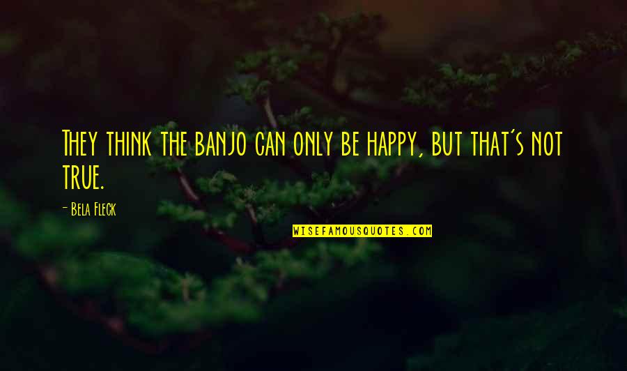 Proud Of Self Quotes By Bela Fleck: They think the banjo can only be happy,