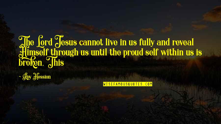 Proud Of Self Quotes By Roy Hession: The Lord Jesus cannot live in us fully Proud Of Self Quotes By Roy Hession: The Lord Jesus cannot live in us fully