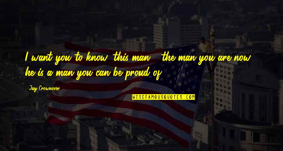 Proud Of The Man You Are Quotes By Jay Crownover: I want you to know, this man -