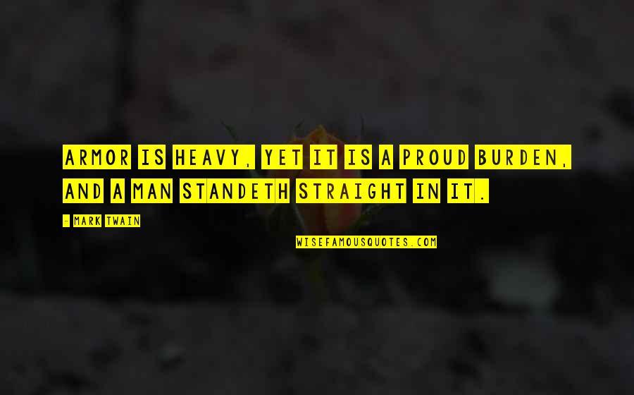 Proud Of The Man You Are Quotes By Mark Twain: Armor is heavy, yet it is a proud