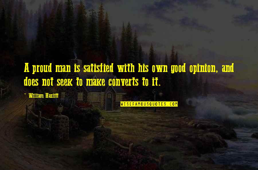 Proud Of The Man You Are Quotes By William Hazlitt: A proud man is satisfied with his own