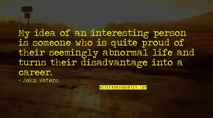 Proud Of The Person You Are Quotes By John Waters: My idea of an interesting person is someone