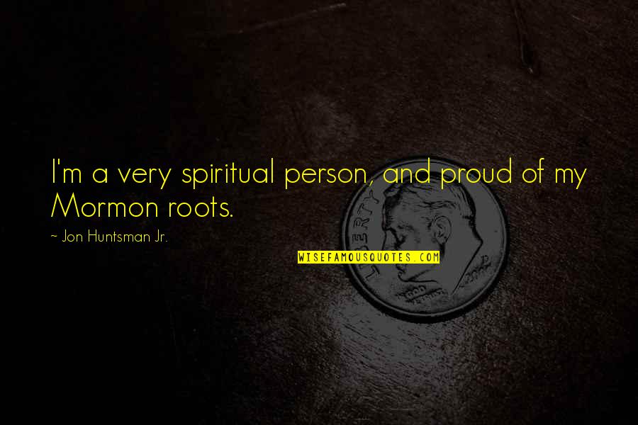 Proud Of The Person You Are Quotes By Jon Huntsman Jr.: I'm a very spiritual person, and proud of