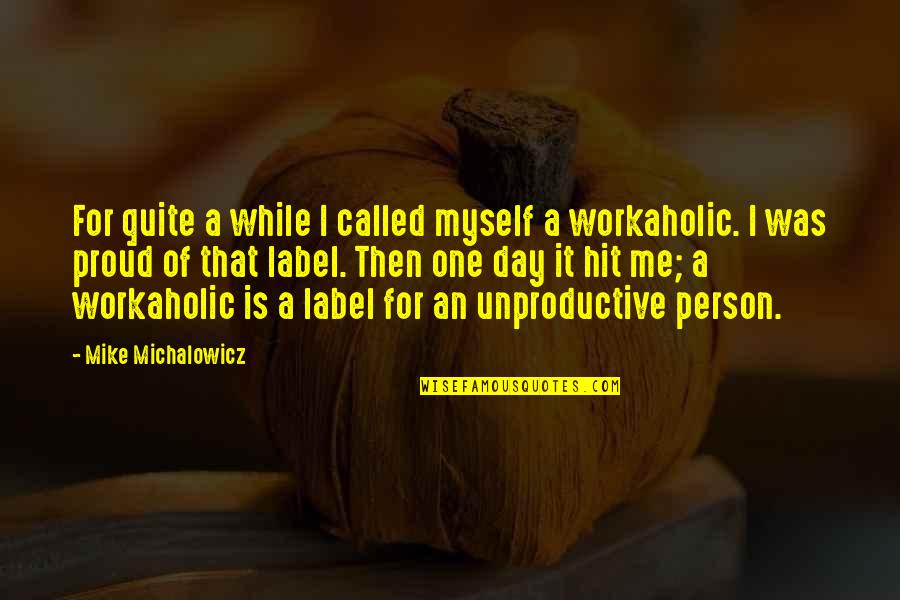 Proud Of The Person You Are Quotes By Mike Michalowicz: For quite a while I called myself a