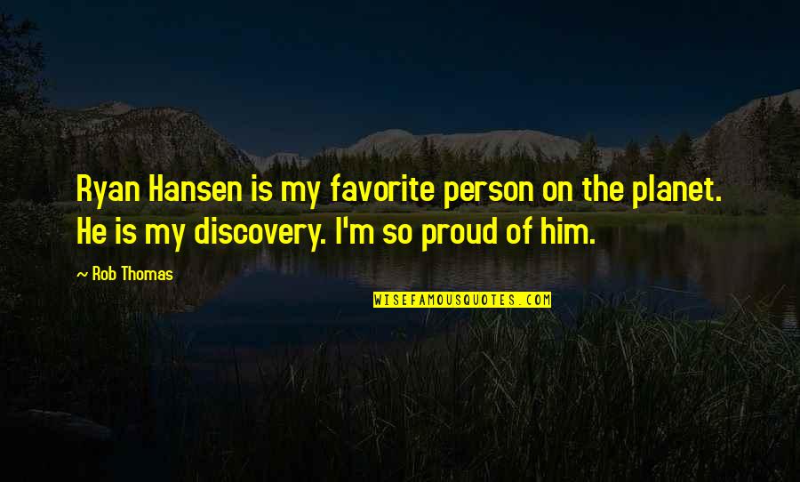 Proud Of The Person You Are Quotes By Rob Thomas: Ryan Hansen is my favorite person on the