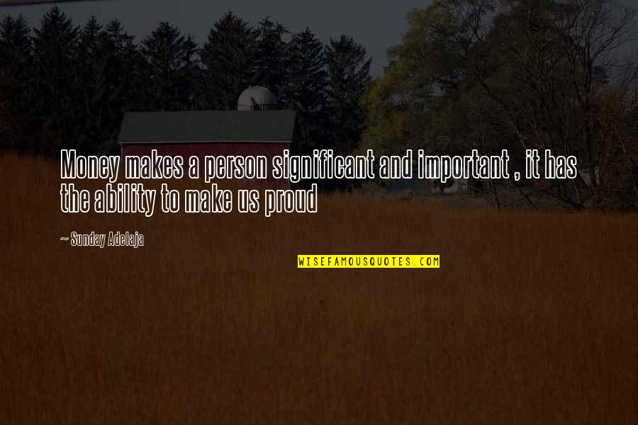 Proud Of The Person You Are Quotes By Sunday Adelaja: Money makes a person significant and important ,