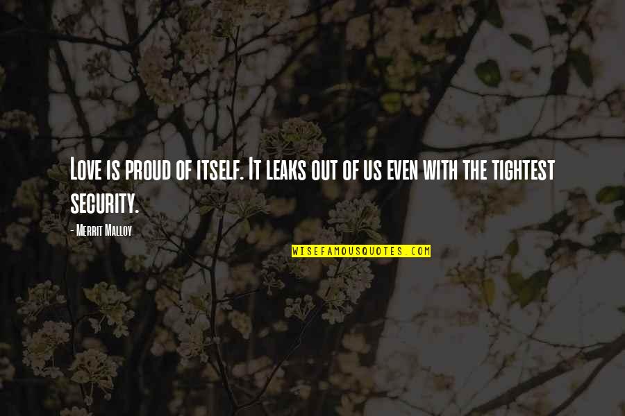 Proud Of Us Quotes By Merrit Malloy: Love is proud of itself. It leaks out