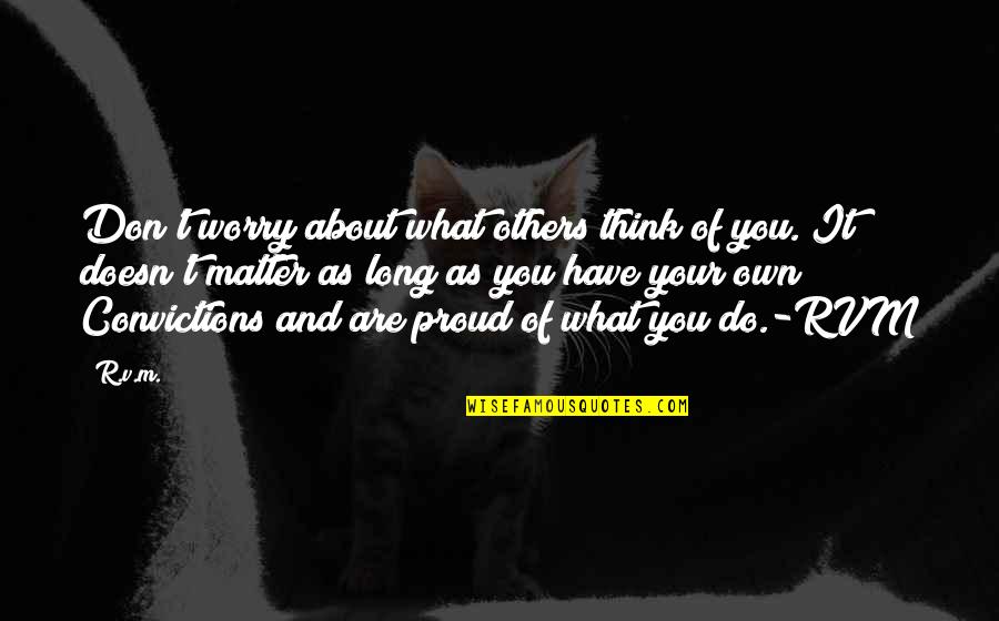 Proud Of What You Do Quotes By R.v.m.: Don't worry about what others think of you.