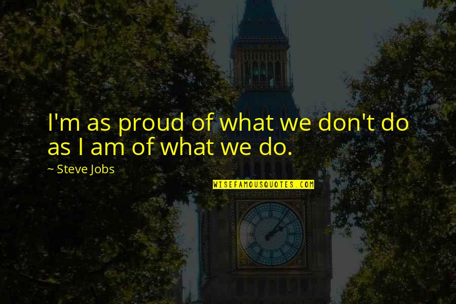 Proud Of What You Do Quotes By Steve Jobs: I'm as proud of what we don't do
